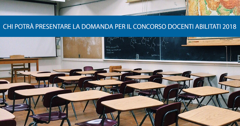 CHI POTRÀ PRESENTARE LA DOMANDA PER IL CONCORSO DOCENTI ABILITATI 2018