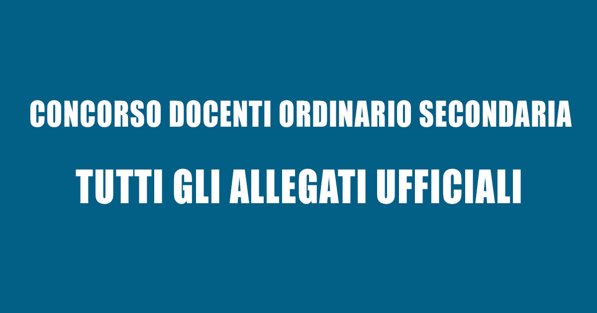 CONCORSO DOCENTI ORDINARIO SECONDARIA: TUTTI GLI ALLEGATI UFFICIALI